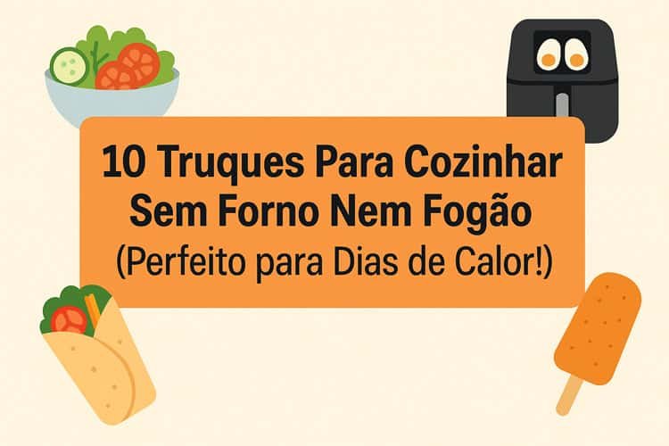 10 Truques para Cozinhar Sem Forno Nem Fogão