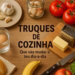Truques de Cozinha Que Vão Mudar o Teu Dia a Dia